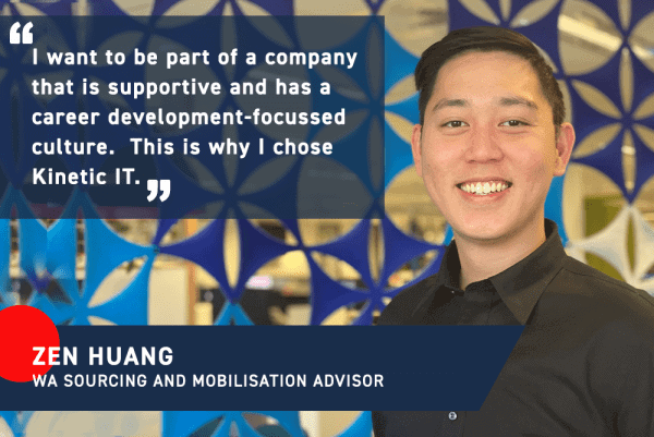 Zen Huang - "I want to be part of a company that is supportive and has a career development-focused culture. This is why I chose Kinetic IT."
