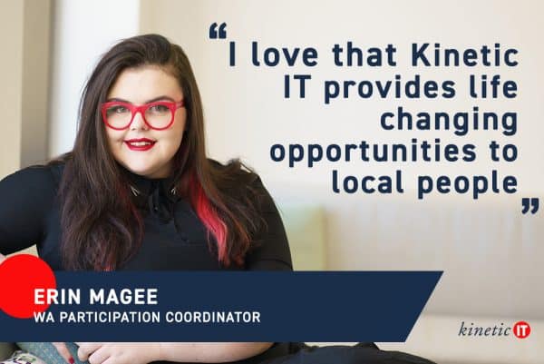 Erin Magee  - "I love that Kinetic IT provides life changing opportunities to local people."
